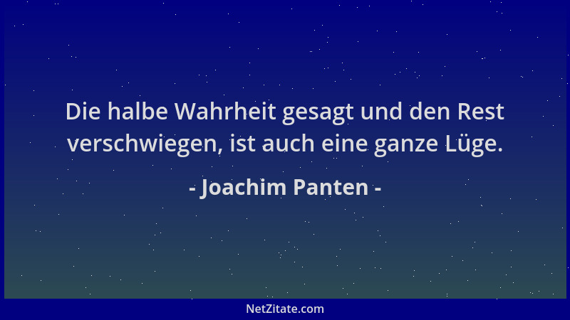 Joachim Panten - Die halbe Wahrheit gesagt und den Rest verschwiegen, ist auch eine ganze Lüge....