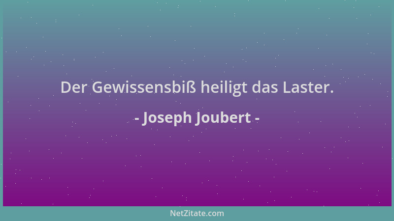 Joseph Joubert - Der Gewissensbiß heiligt das Laster....