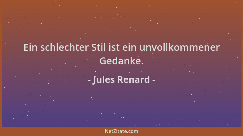 Jules Renard - Ein schlechter Stil ist ein unvollkommener Gedanke....