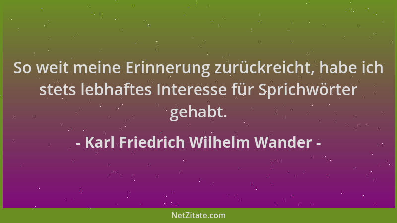 Karl Friedrich Wilhelm Wander - So weit meine Erinnerung zurückreicht, habe ich stets lebhaftes Interesse für Sprichwörter...