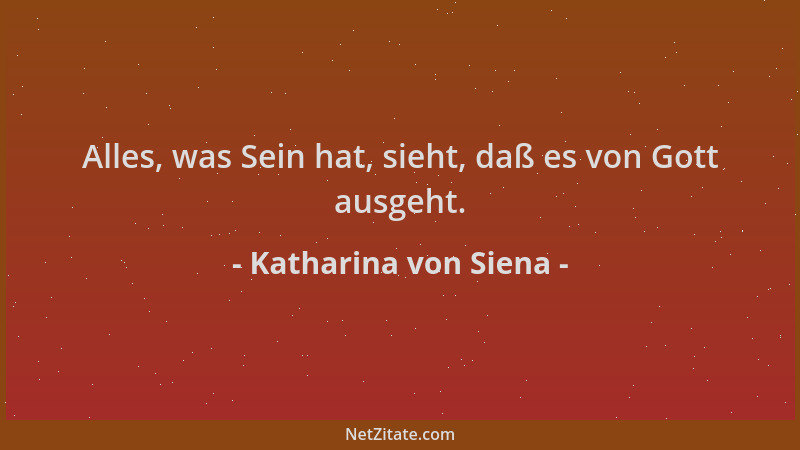 Katharina von Siena - Alles, was Sein hat, sieht, daß es von Gott ausgeht....