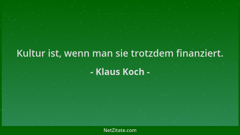 Klaus Koch - Kultur ist, wenn man sie trotzdem finanziert....