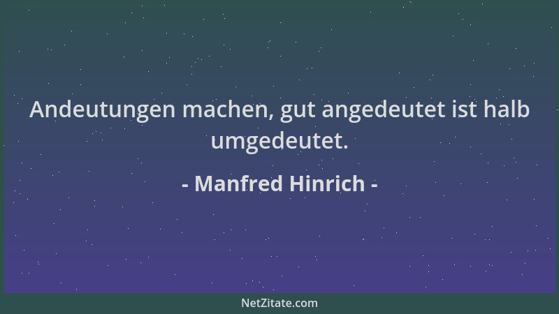Manfred Hinrich - Andeutungen machen, gut angedeutet ist halb umgedeutet....