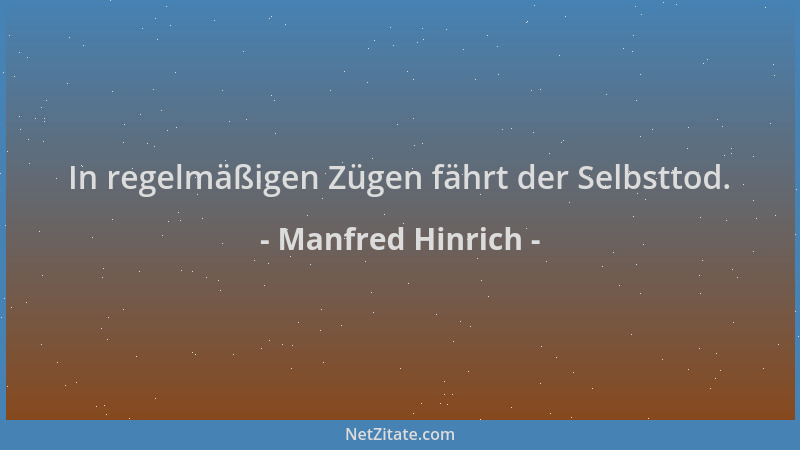 Manfred Hinrich - In regelmäßigen Zügen fährt der Selbsttod....