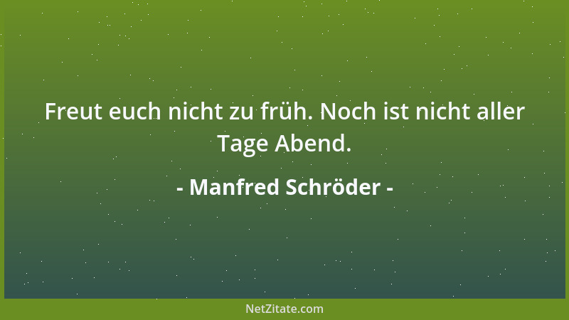 Manfred Schröder - Freut euch nicht zu früh. Noch ist nicht aller Tage Abend....