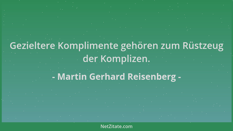 Martin Gerhard Reisenberg - Gezieltere Komplimente gehören zum Rüstzeug der Komplizen....