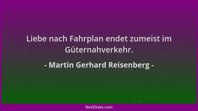 Martin Gerhard Reisenberg - Liebe nach Fahrplan endet zumeist im Güternahverkehr....