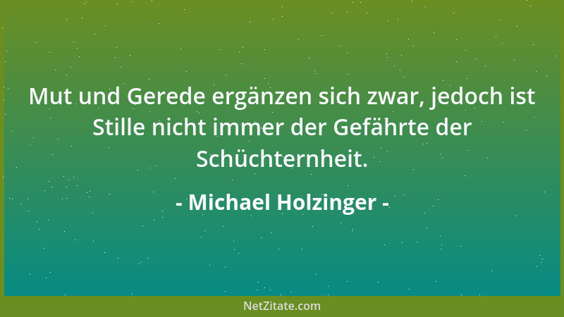 Michael Holzinger - Mut und Gerede ergänzen sich zwar, jedoch ist Stille nicht immer der Gefährte der Schüchternheit....