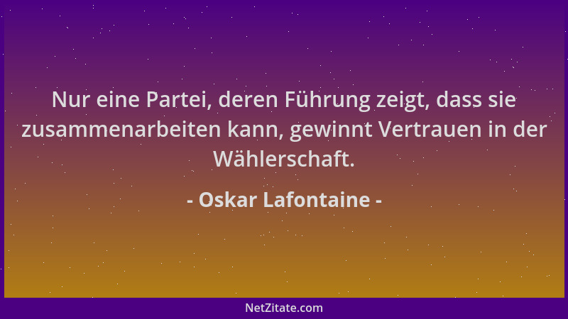 Oskar Lafontaine - Nur eine Partei, deren Führung zeigt, dass sie zusammenarbeiten kann, gewinnt Vertrauen in der Wählersch...