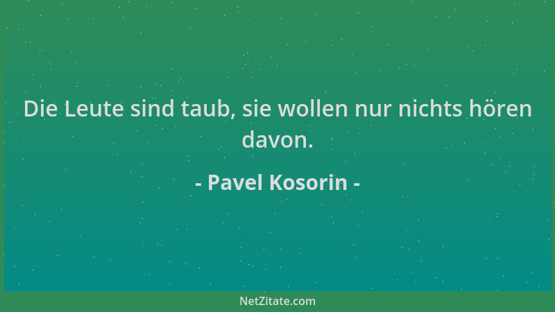 Pavel Kosorin - Die Leute sind taub, sie wollen nur nichts hören davon....