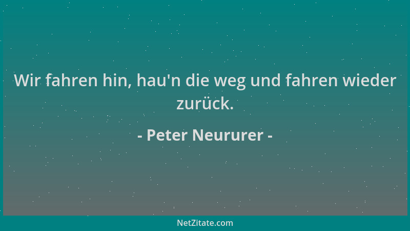 Peter Neururer - Wir fahren hin, hau 'n die weg und fahren wieder zurück....