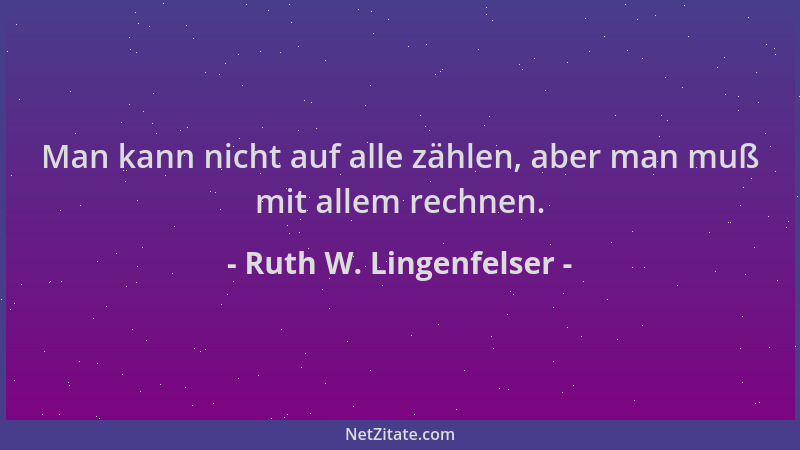 Ruth W. Lingenfelser - Man kann nicht auf alle zählen, aber man muß mit allem rechnen....