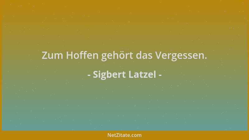 Sigbert Latzel - Zum Hoffen gehört das Vergessen....