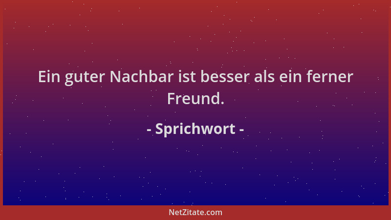 Sprichwort - Ein guter Nachbar ist besser als ein ferner Freund....