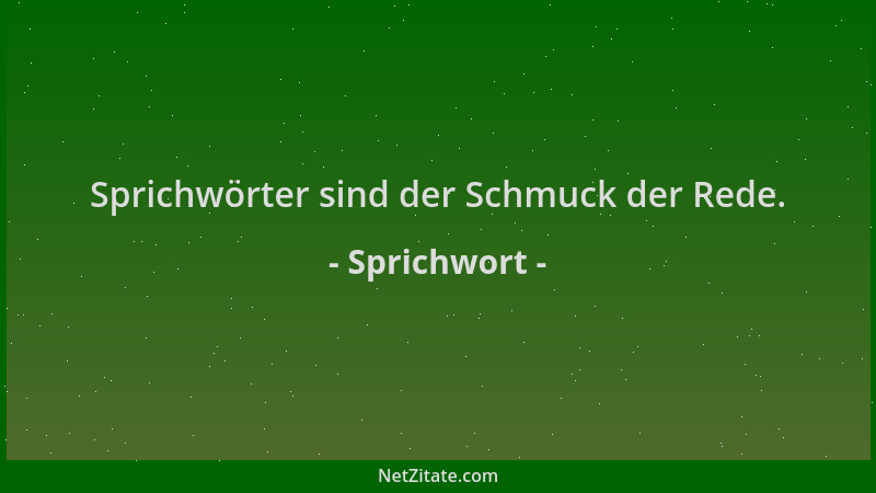Sprichwort - Sprichwörter sind der Schmuck der Rede....