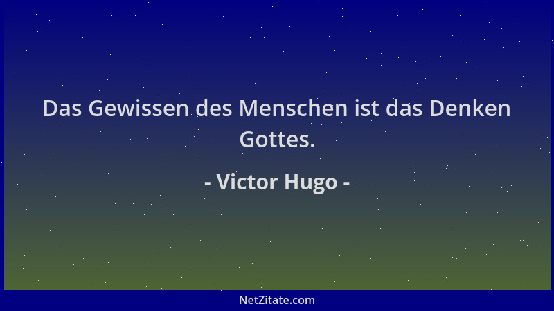 Victor Hugo - Das Gewissen des Menschen ist das Denken Gottes....