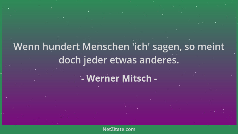 Werner Mitsch - Wenn hundert Menschen  'ich ' sagen, so meint doch jeder etwas anderes....