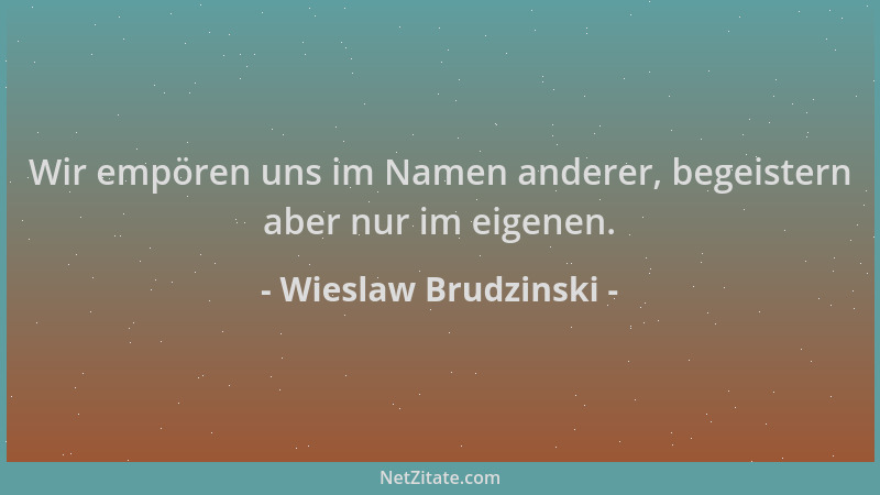 Wieslaw Brudzinski - Wir empören uns im Namen anderer, begeistern aber nur im eigenen....