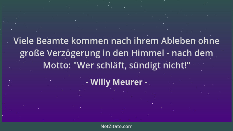 Willy Meurer - Viele Beamte kommen nach ihrem Ableben ohne große Verzögerung in den Himmel - nach dem Motto:  "Wer schläft,...