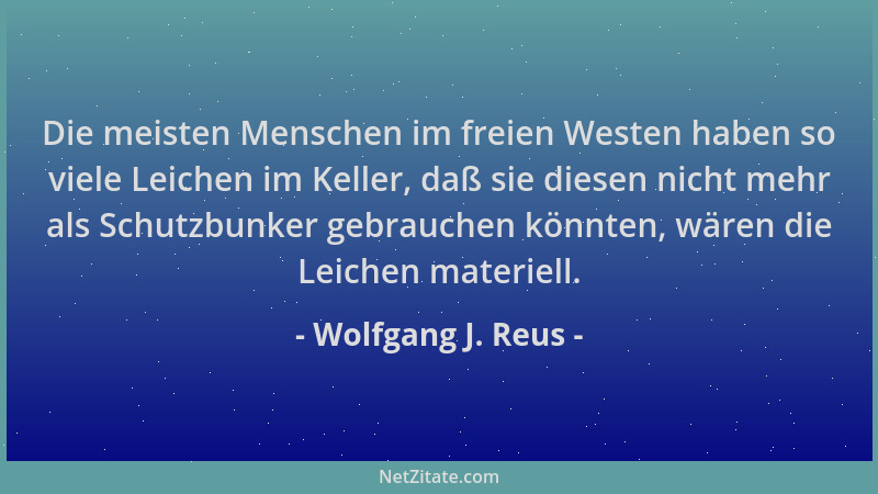 Wolfgang J. Reus - Die meisten Menschen im freien Westen haben so viele Leichen im Keller, daß sie diesen nicht mehr als Sc...