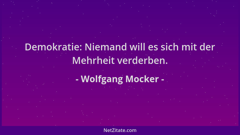 Wolfgang Mocker - Demokratie: Niemand will es sich mit der Mehrheit verderben....
