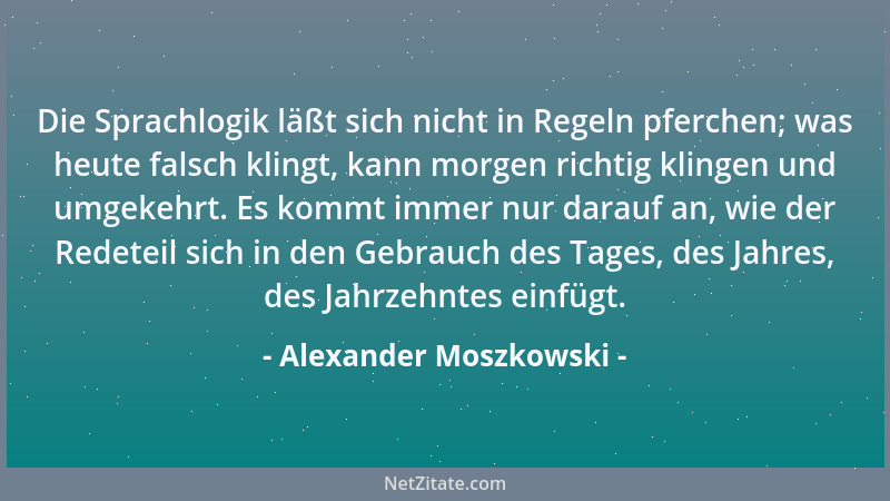 Alexander Moszkowski - Die Sprachlogik läßt sich nicht in Regeln pferchen; was heute falsch klingt, kann morgen richtig kli...