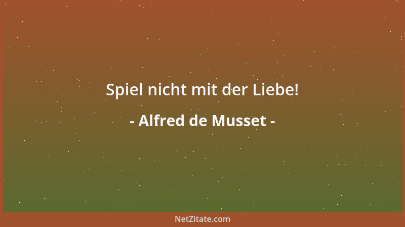 Alfred de Musset - Spiel nicht mit der Liebe!...