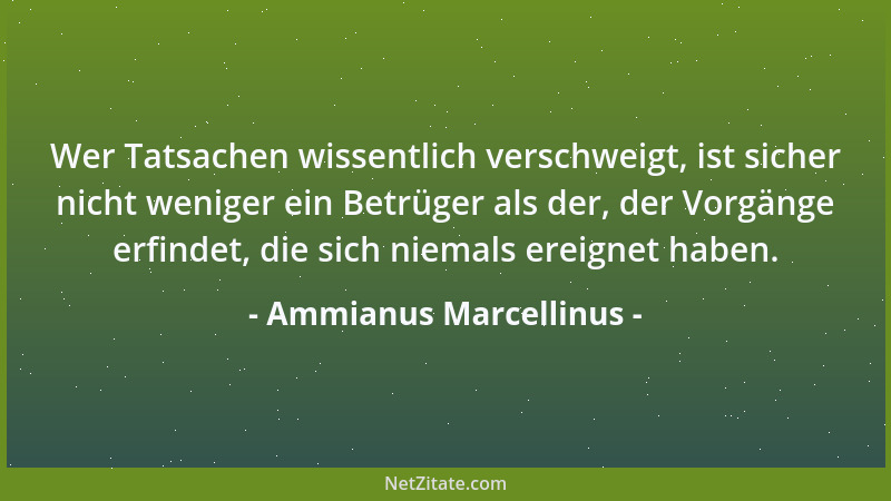 Ammianus Marcellinus - Wer Tatsachen wissentlich verschweigt, ist sicher nicht weniger ein Betrüger als der, der Vorgänge e...