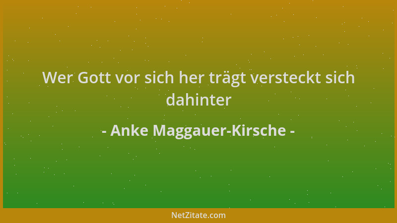Anke Maggauer-Kirsche - Wer Gott vor sich her trägt versteckt sich dahinter...