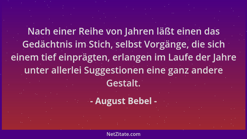 August Bebel - Nach einer Reihe von Jahren läßt einen das Gedächtnis im Stich, selbst Vorgänge, die sich einem tief einpräg...