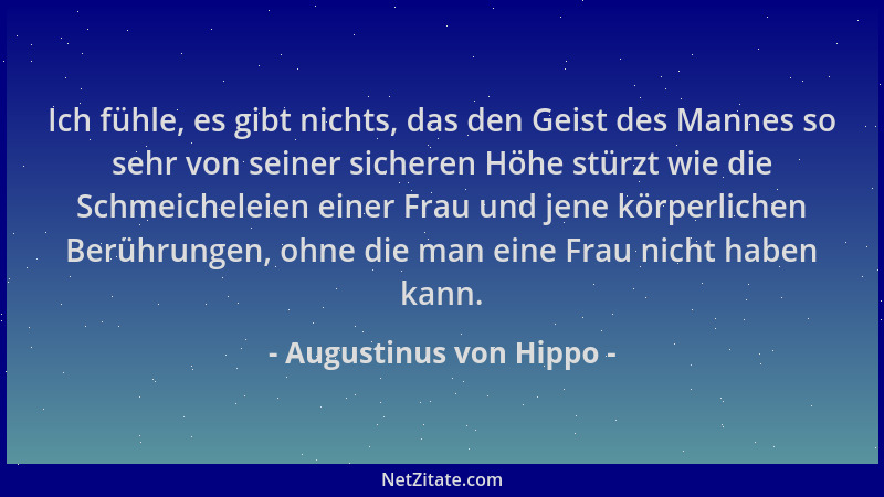 Augustinus von Hippo - Ich fühle, es gibt nichts, das den Geist des Mannes so sehr von seiner sicheren Höhe stürzt wie die...