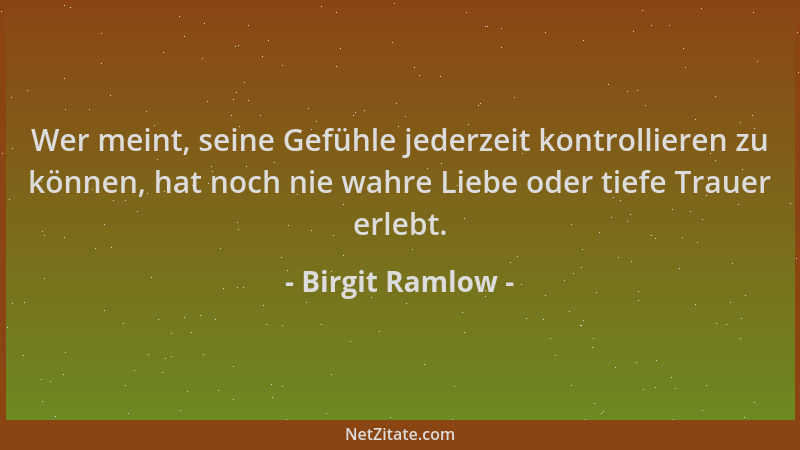 Birgit Ramlow - Wer meint, seine Gefühle jederzeit kontrollieren zu können, hat noch nie wahre Liebe oder tiefe Trauer erle...
