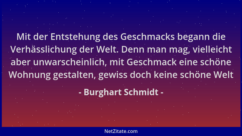 Burghart Schmidt - Mit der Entstehung des Geschmacks begann die Verhässlichung der Welt. Denn man mag, vielleicht aber unwa...