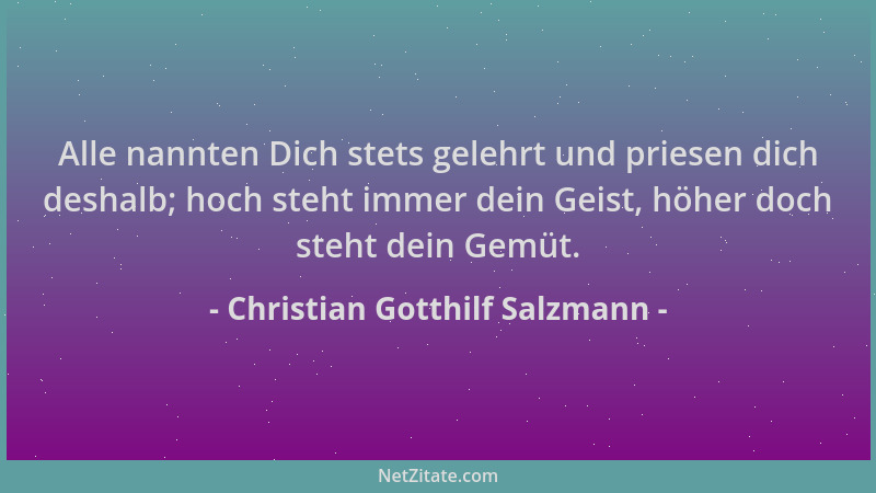 Christian Gotthilf Salzmann - Alle nannten Dich stets gelehrt und priesen dich deshalb; hoch steht immer dein Geist, höher...