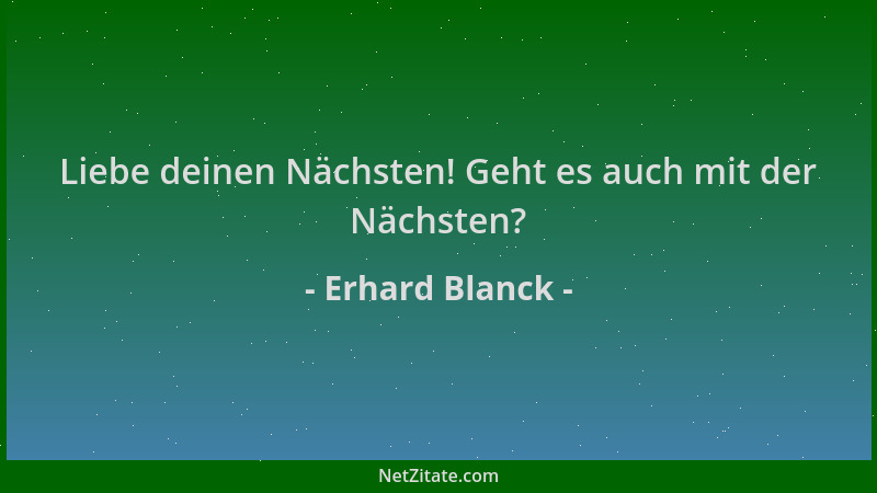 Erhard Blanck - Liebe deinen Nächsten! Geht es auch mit der Nächsten?...