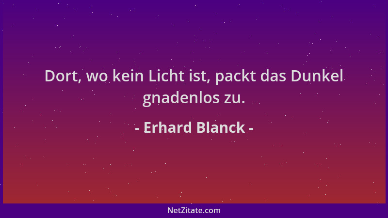 Erhard Blanck - Dort, wo kein Licht ist, packt das Dunkel gnadenlos zu....