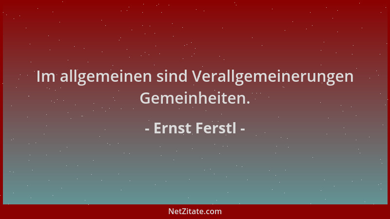 Ernst Ferstl - Im allgemeinen sind Verallgemeinerungen Gemeinheiten....