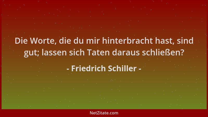 Friedrich Schiller - Die Worte, die du mir hinterbracht hast, sind gut; lassen sich Taten daraus schließen?...