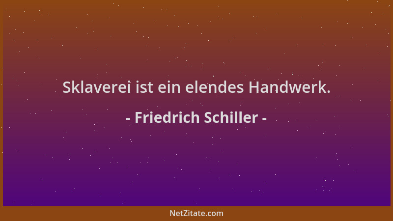 Friedrich Schiller - Sklaverei ist ein elendes Handwerk....
