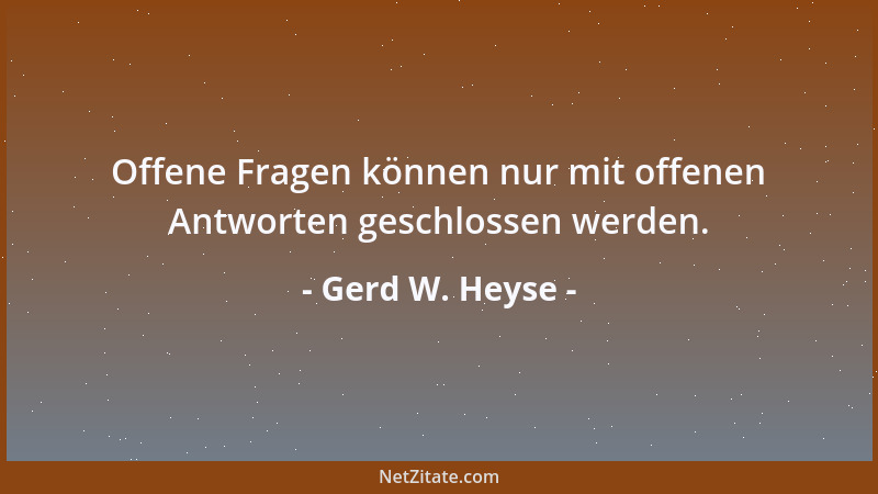 Gerd W. Heyse - Offene Fragen können nur mit offenen Antworten geschlossen werden....