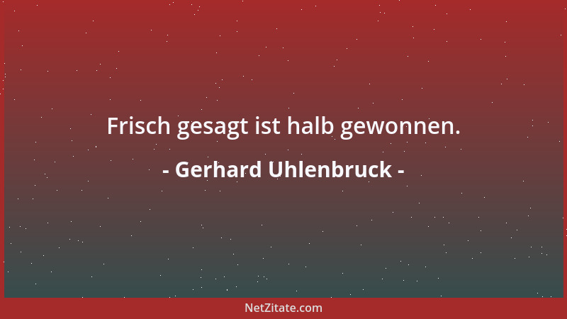 Gerhard Uhlenbruck - Frisch gesagt ist halb gewonnen....