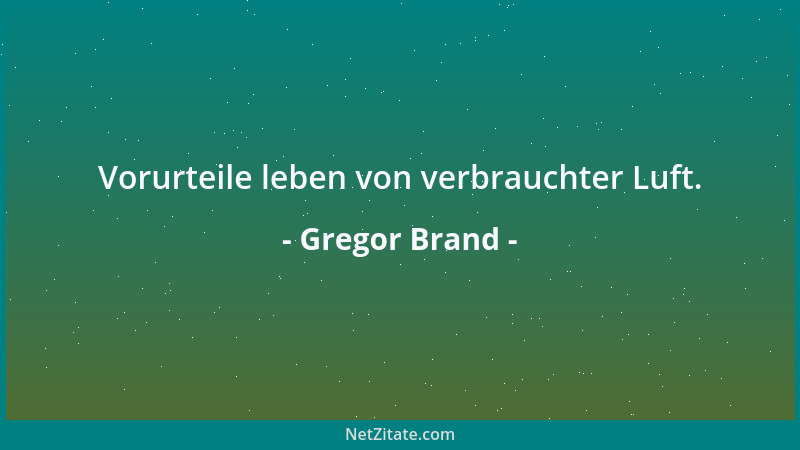 Gregor Brand - Vorurteile leben von verbrauchter Luft....
