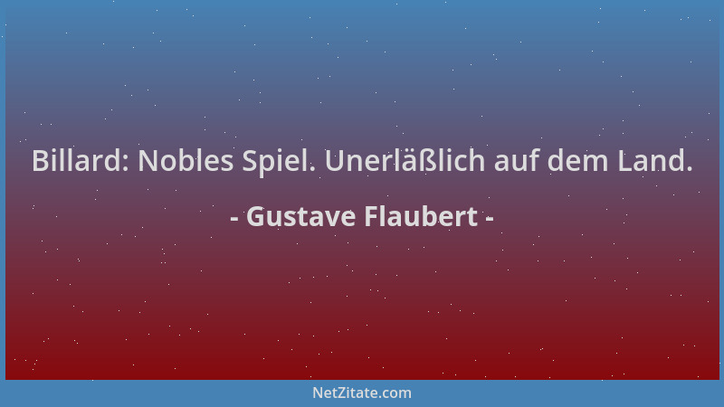 Gustave Flaubert - Billard: Nobles Spiel. Unerläßlich auf dem Land....