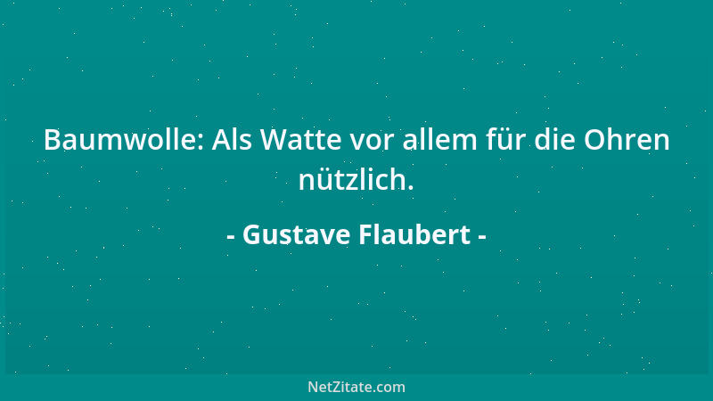 Gustave Flaubert - Baumwolle: Als Watte vor allem für die Ohren nützlich....