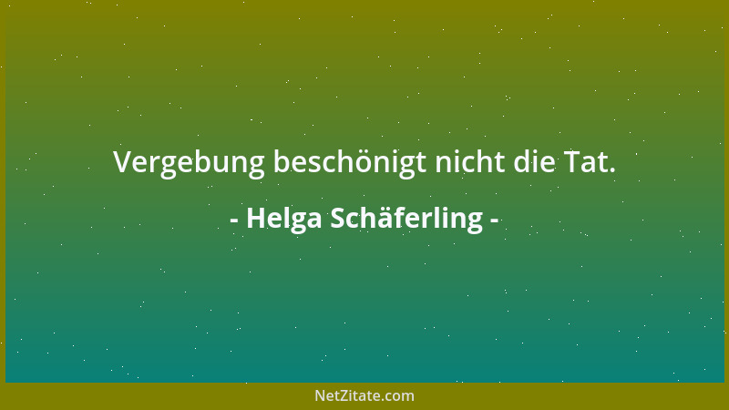 Helga Schäferling - Vergebung beschönigt nicht die Tat....