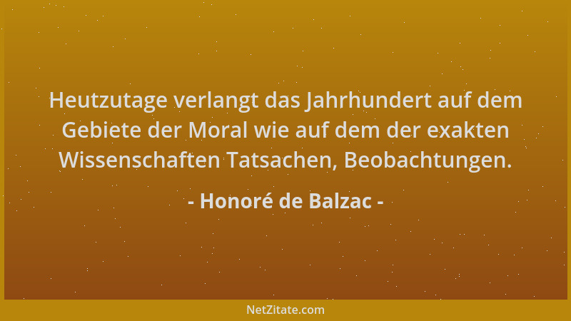 Honoré de Balzac - Heutzutage verlangt das Jahrhundert auf dem Gebiete der Moral wie auf dem der exakten Wissenschaften Tat...