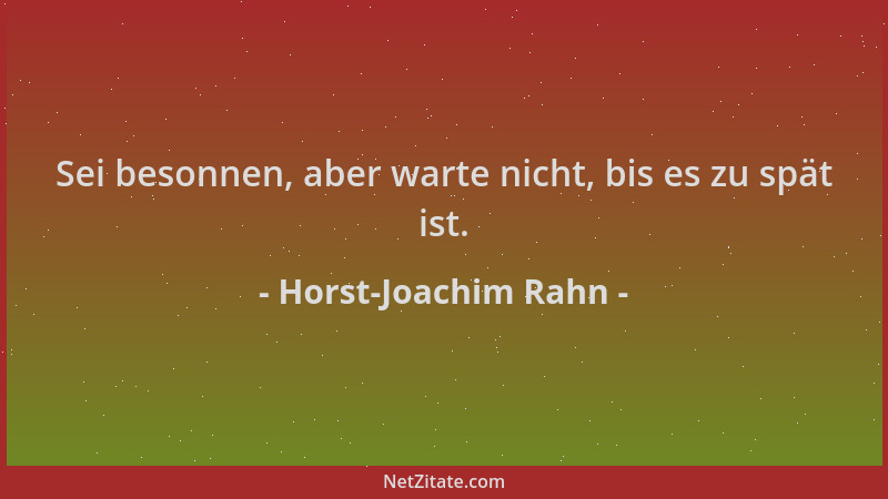 Horst-Joachim Rahn - Sei besonnen, aber warte nicht, bis es zu spät ist....