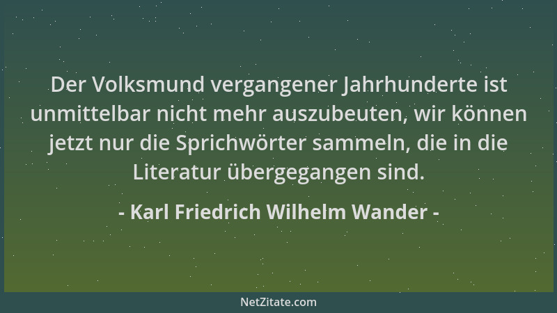 Karl Friedrich Wilhelm Wander - Der Volksmund vergangener Jahrhunderte ist unmittelbar nicht mehr auszubeuten, wir können j...