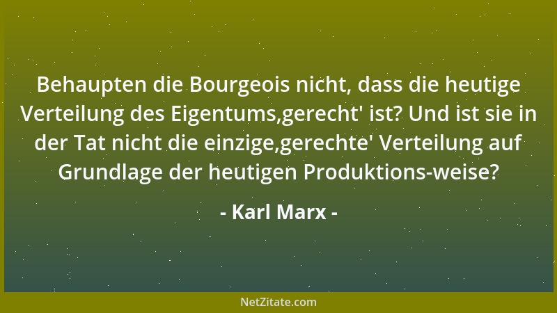 Karl Marx - Behaupten die Bourgeois nicht, dass die heutige Verteilung des Eigentums,gerecht ' ist? Und ist sie in der Tat n...