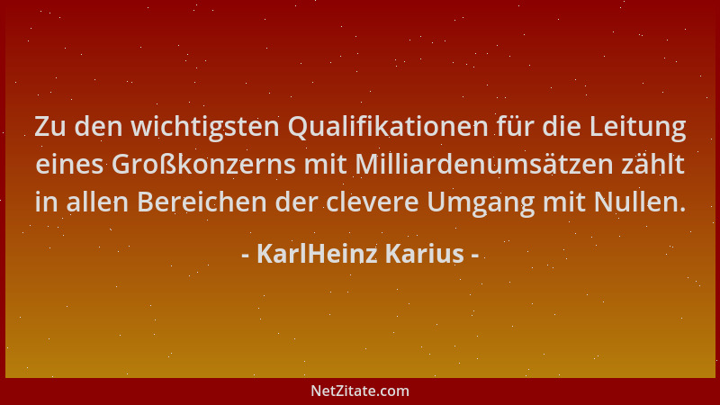 KarlHeinz Karius - Zu den wichtigsten Qualifikationen für die Leitung eines Großkonzerns mit Milliardenumsätzen zählt in al...